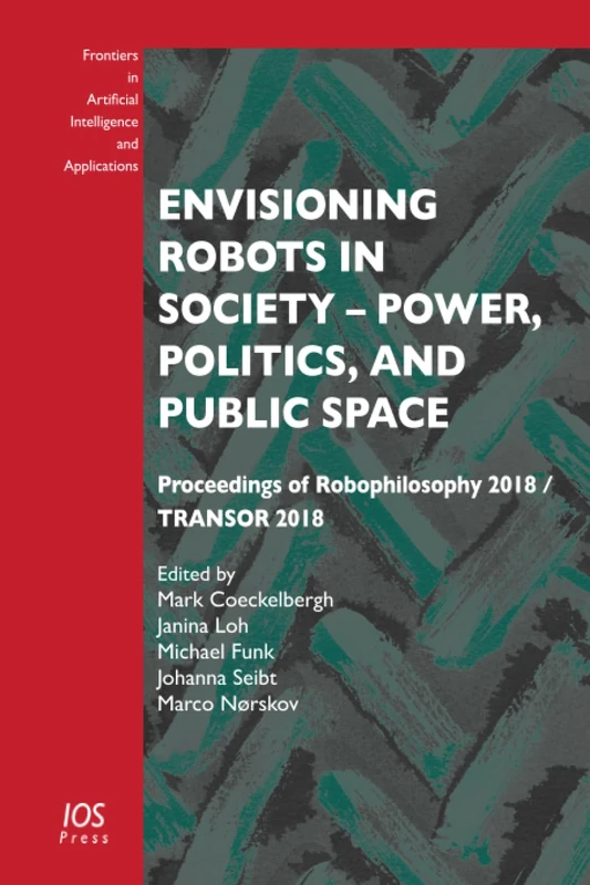 Envisioning Robots in Society – Power, Politics, and Public Space: Proceedings of Robophilosophy 2018 / TRANSOR 2018: 311 (Frontiers in Artificial Intelligence and Applications (IOS Press))
