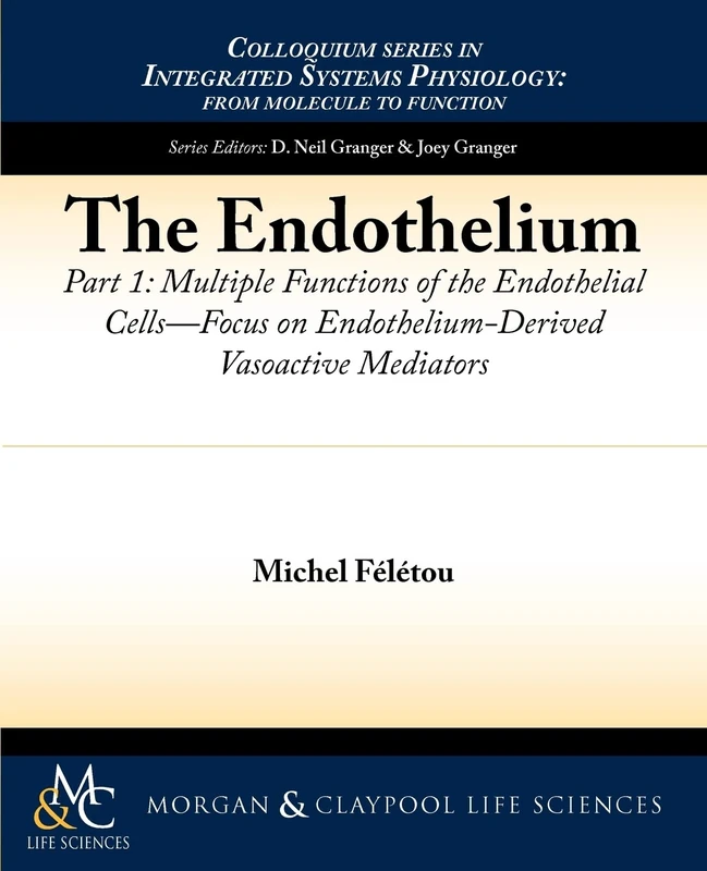 The Endothelium, Part I: Multiple Functions of the Endothelial Cells: Multiple Functions of the Endothelial Cells - Focus on Endothelium-Derived ... Series on Integrated Systems Physiology)