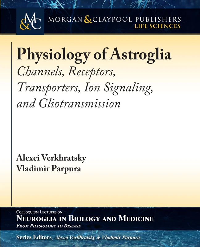 Physiology of Astroglia: Channels, Receptors, Transporters, Ion Signaling and Gliotransmission (Colloquium Series on Neuroglia in Biology and Medicine: From Physiology to Disease)