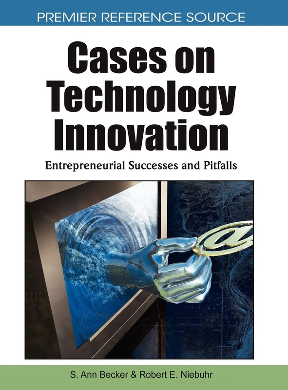 Cases on Technology Innovation: Entrepreneurial Successes and Pitfalls (Premier Reference Source)