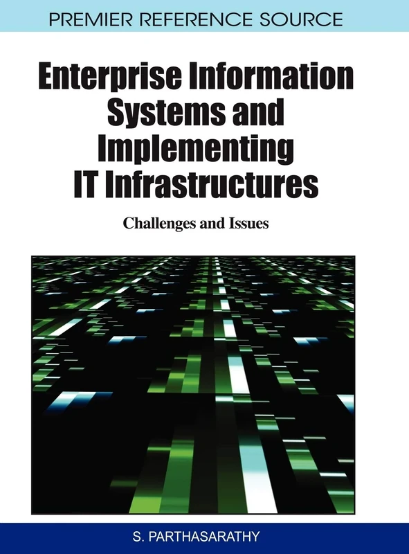 Enterprise Information Systems and Implementing IT Infrastructures: Challenges and Issues (Premier Reference Source)