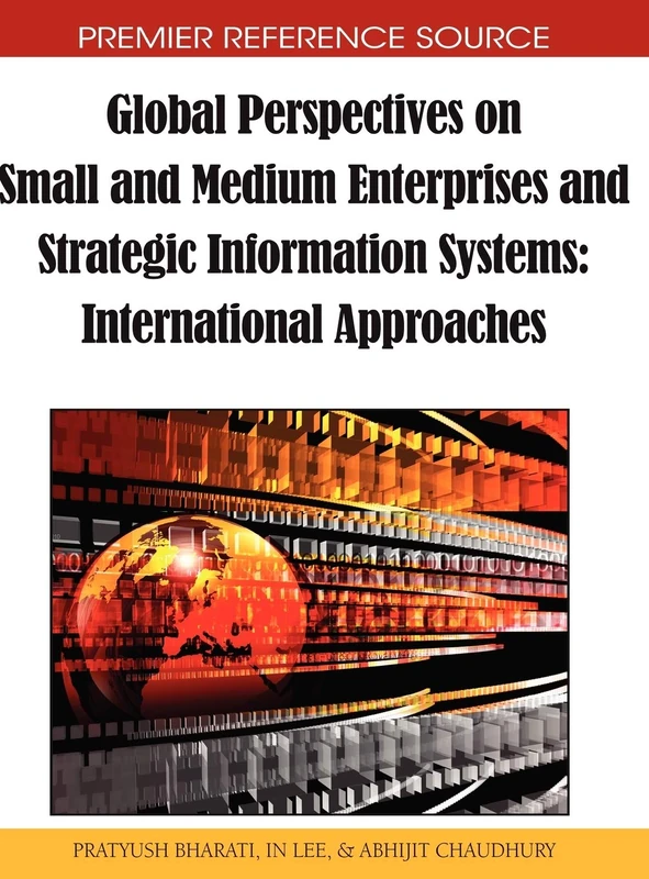 Global Perspectives on Small and Medium Enterprises and Strategic Information Systems; International Approaches (Premier Reference Source)