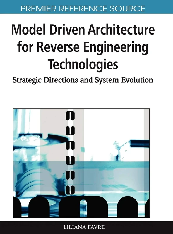 Model Driven Architecture For Reverse Engineering Technologies: Strategic Directions and System Evolution (Advances in Computer and Electrical Engineering)