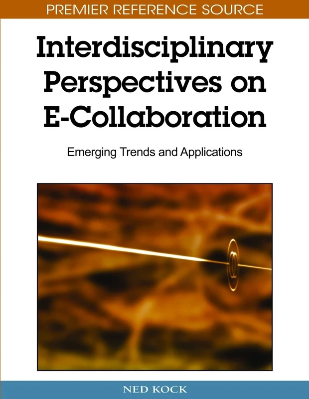 Interdisciplinary Perspectives on E-Collaboration: Emerging Trends and Applications (Premier Reference Source)