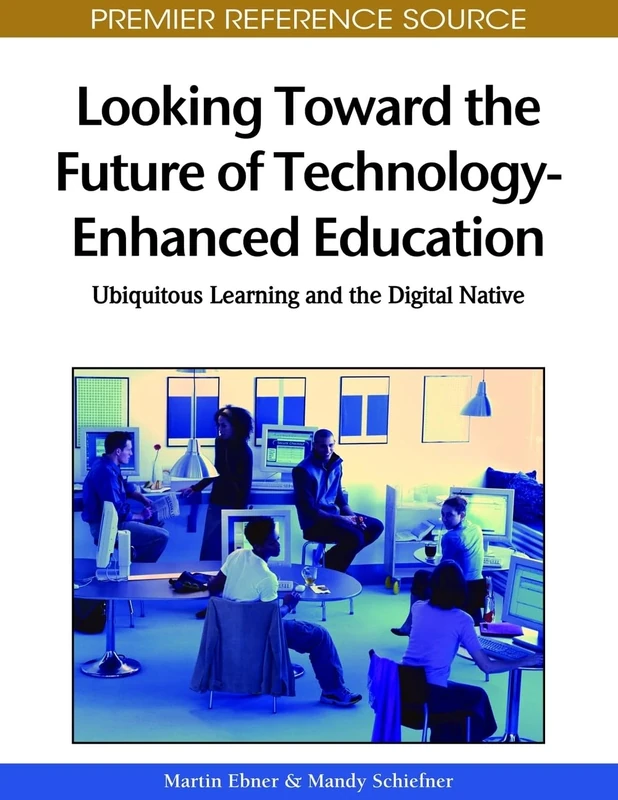 Looking Toward the Future of Technology-Enhanced Education: Ubiquitous Learning and the Digital Native (Premier Reference Source)