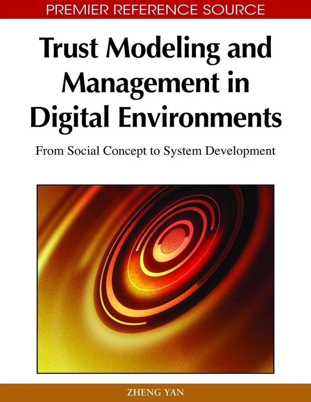 Trust Modeling and Management in Digital Environments: From Social Concept to System Development (Premier Reference Source)