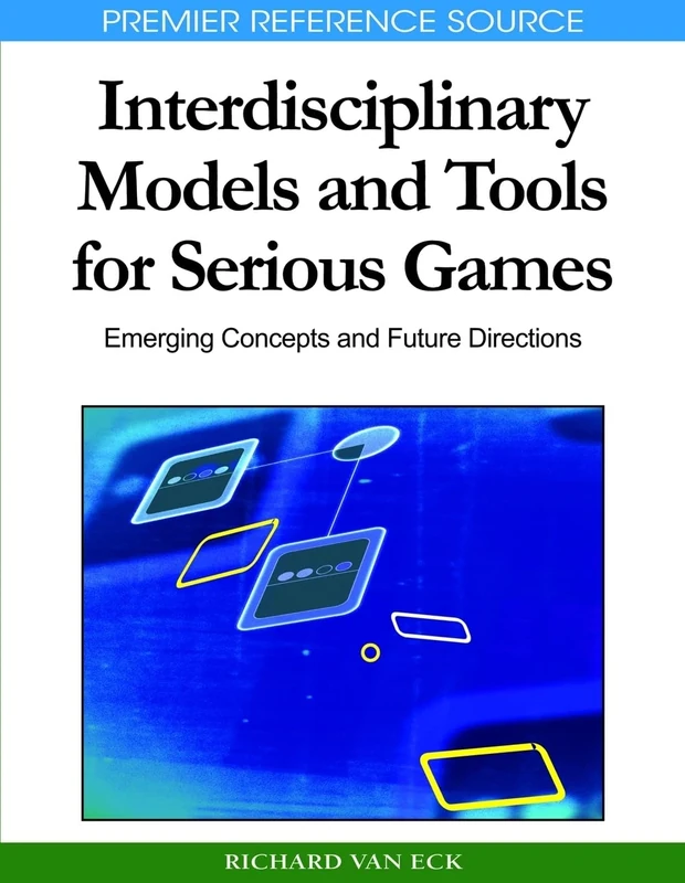 Interdisciplinary Models and Tools for Serious Games: Emerging Concepts and Future Directions (Premier Reference Source)