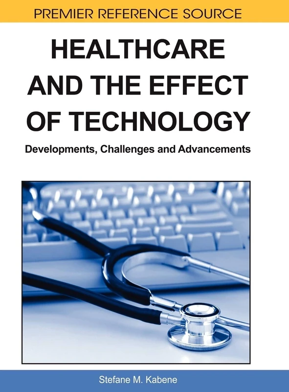 Healthcare and the Effect of Technology: Developments, Challenges and Advancements (Advances in Healthcare Information Systems and Administration)