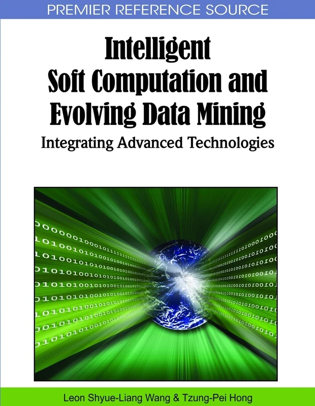 Intelligent Soft Computation and Evolving Data Mining: Integrating Advanced Technologies (Premier Reference Source)