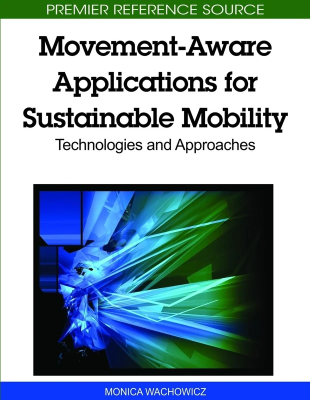 Movement-Aware Applications for Sustainable Mobility: Technologies and Approaches (Premier Reference Source)