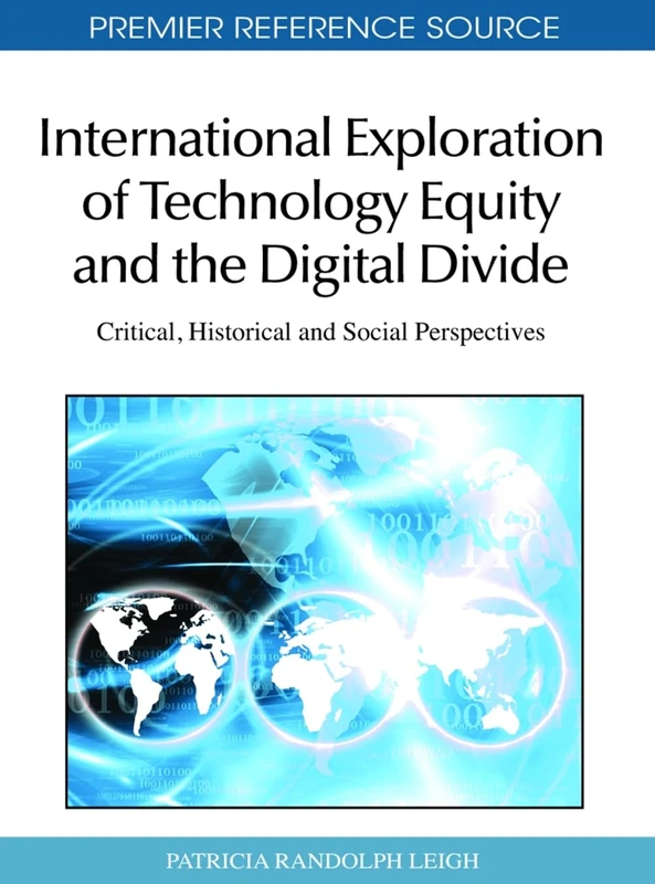 International Exploration of Technology Equity and the Digital Divide: Critical, Historical and Social Perspectives (Advances in Electronic Government, Digital Divide, and Regional Development)