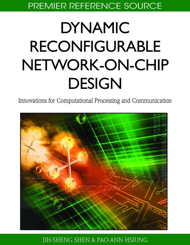 Dynamic Reconfigurable Network-on-Chip Design: Innovations for Computational Processing and Communication (Premier Reference Source)