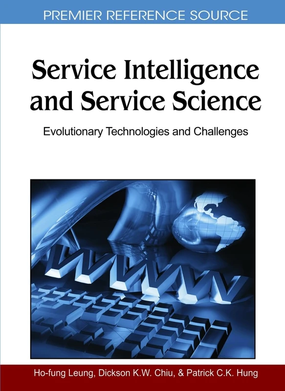 Service Intelligence and Service Science: Evolutionary Technologies and Challenges (Premier Reference Source)