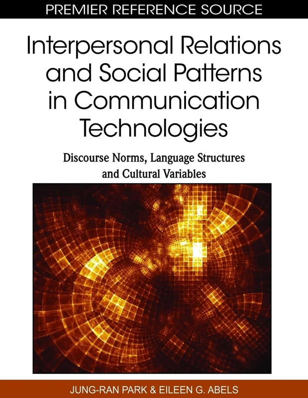 Interpersonal Relations and Social Patterns in Communication Technologies: Discourse Norms, Language Structures and Cultur (Premier Reference Source)