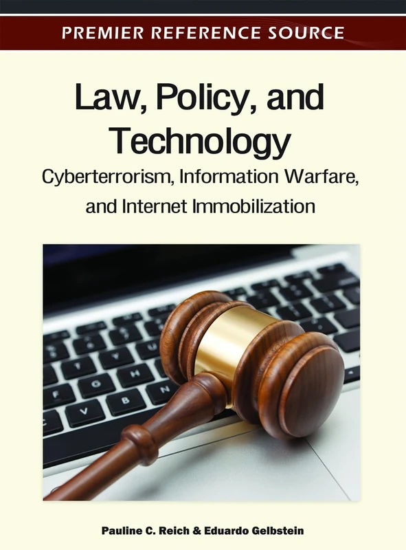 Law, Policy, and Technology: Cyberterrorism, Information Warfare, and Internet Immobilization (Premier Reference Source)