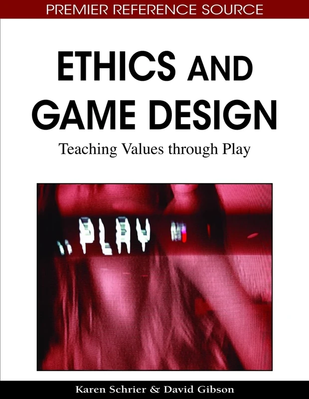 Ethics and Game Design: Teaching Values Through Play (Advances in Game-Based Learning)
