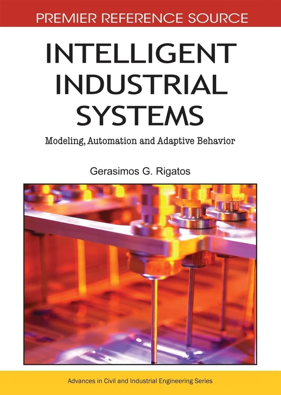 Intelligent Industrial Systems: Modeling, Automation and Adaptive Behavior (Advances in Civil and Industrial Engineering)