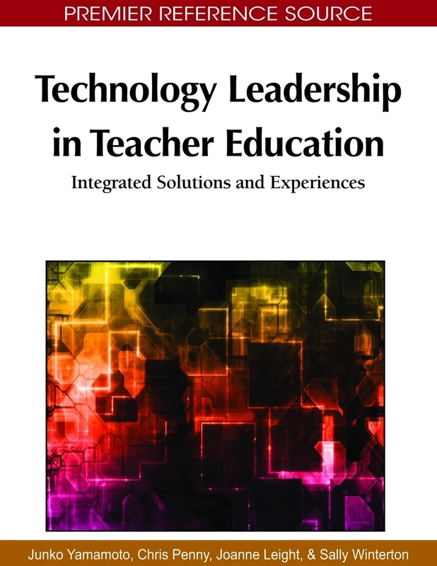 Technology Leadership in Teacher Education: Integrated Solutions and Experiences (Advances in Educational Marketing, Administration, and Leadership)