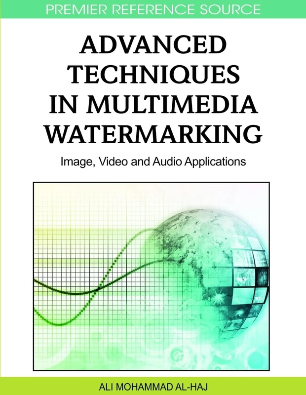 Advanced Techniques in Multimedia Watermarking: Image, Video and Audio Applications (Advances in Multimedia and Interactive Technologies)