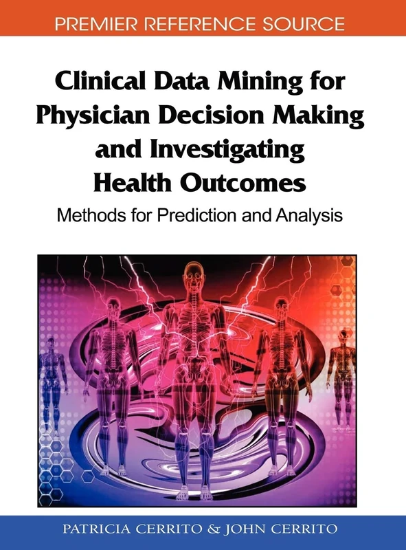 Clinical Data Mining for Physician Decision Making and Investigating Health Outcomes: Methods for Prediction and Analysis (Advances in Medical Technologies and Clinical Practice)