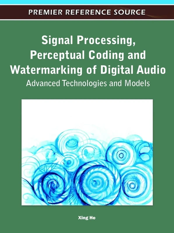 Signal Processing, Perceptual Coding and Watermarking of Digital Audio: Advanced Technologies and Models (Premier Reference Source)