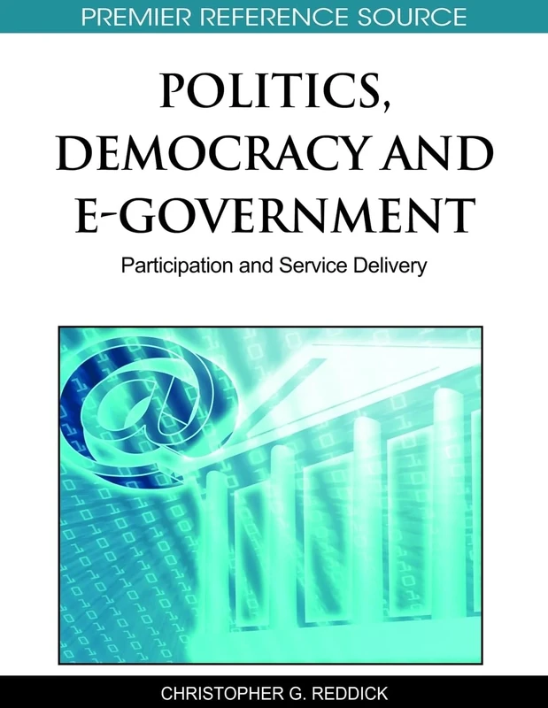 Politics, Democracy and E-Government: Participation and Service Delivery (Premier Reference Source)
