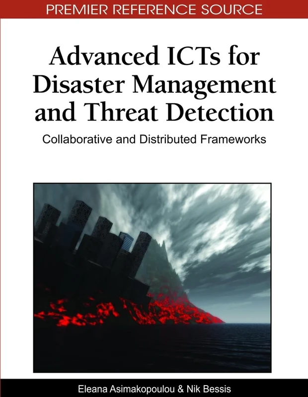 Advanced ICTs for Disaster Management and Threat Detection: Collaborative and Distributed Frameworks: 1 (Premier Reference Source)