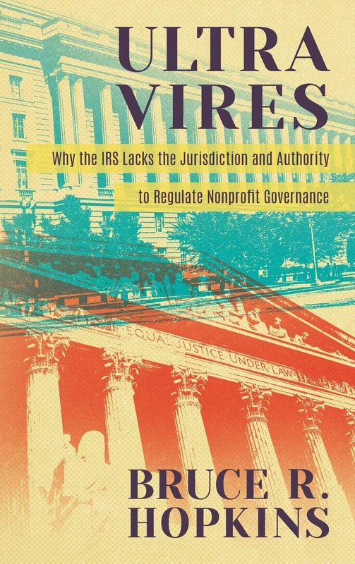 Ultra Vires: Why the IRS Lacks the Jurisdiction and Authority to Regulate Nonprofit Governance - Image 1