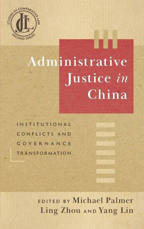 Administrative Justice in China: Institutional Conflicts and Governance Transformation (JCL Studies in Comparative Law, Second)
