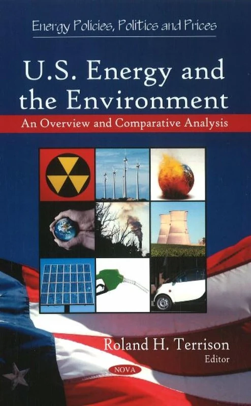 U.S. Energy & the Environment: An Overview & Comparative Analysis (Energy Policies, Politics & Prices Series)