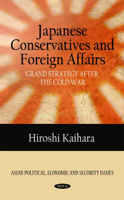 Japanese Conservatives & Foreign Affairs: Grand Strategy after the Cold War (Asian Political, Economic & Security Issues Series)