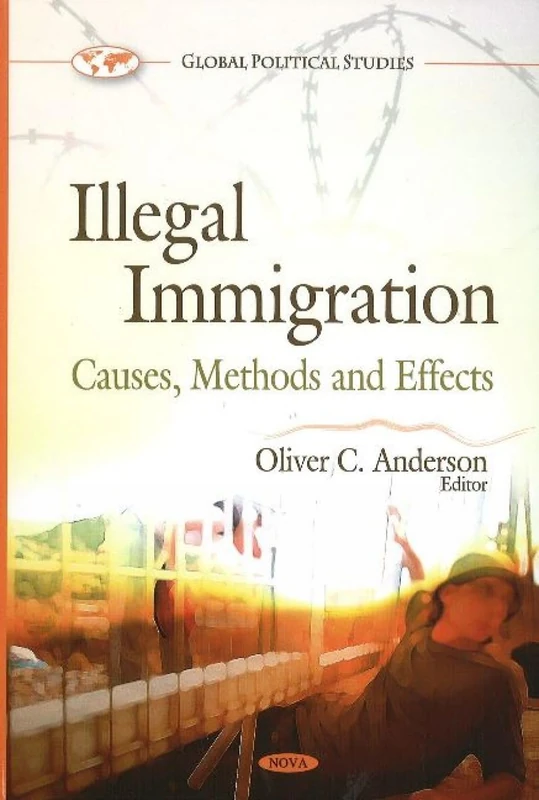 Illegal Immigration: Causes, Methods & Effects (Global Political Studies Series)