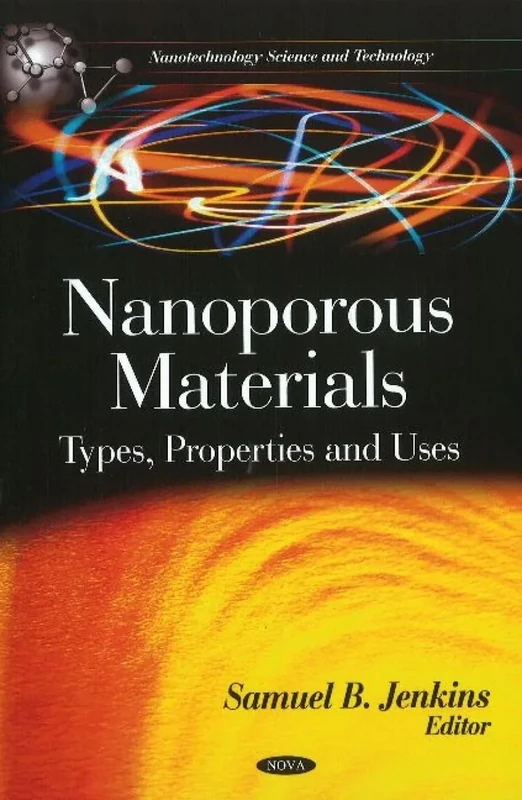 Nanoporous Materials: Types, Properties & Uses (Nanotechnology Science and Technology)