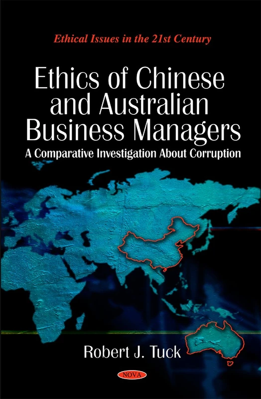 Ethics of Chinese & Australian Business Managers: A Comparative Investigation About Corruption (Ethical Issues in the 21st Century Series)