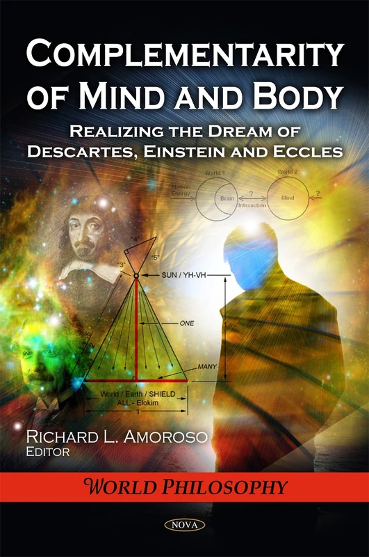 Complementarity of Mind & Body: Realizing the Dream of Descartes, Einstein & Eccles (World Philosophy)