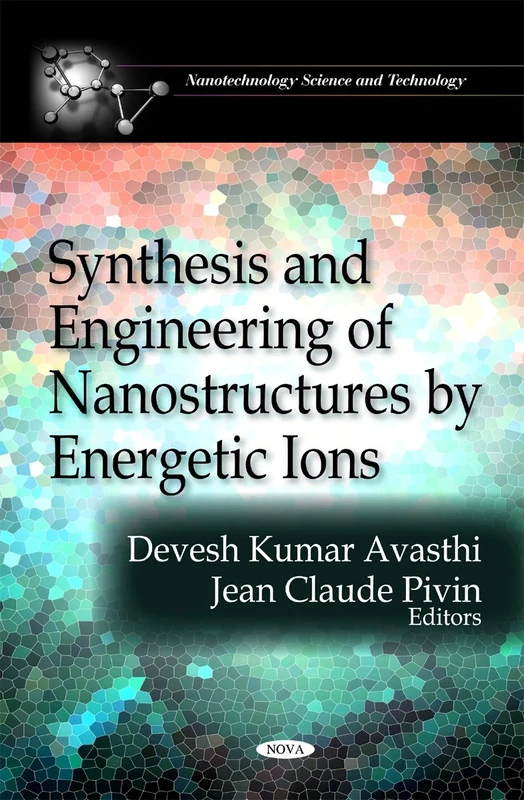 Synthesis & Engineering of Nanostructures by Energetic Ions (Nanothechnology Science and Technology)