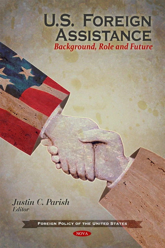 U.S. Foreign Assistance: Background, Role & Future (Foreign Policy of the United States)