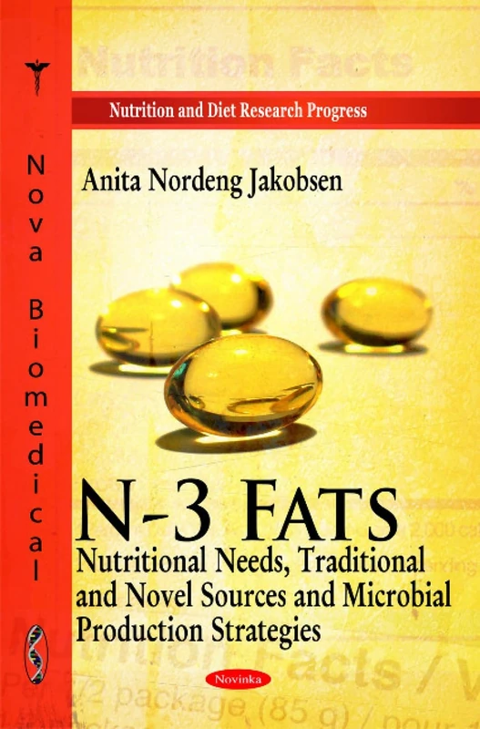 N-3 Fats: Nutritional Needs, Traditional & Novel Sources & Microbial Production Strategies (Nutrition and Diet Research Progress)
