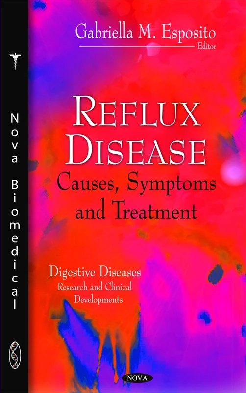 Reflux Disease: Causes, Symptoms and Treatment (Digestive Diseases - Research and Clinical Developments)