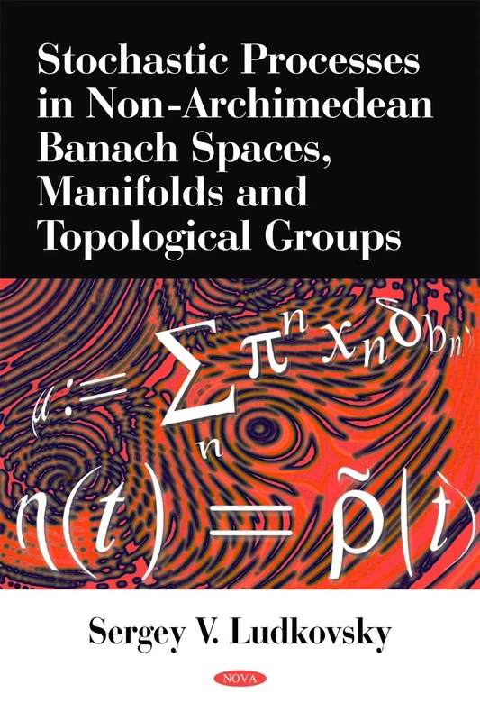 Stochastic Processes in Non-Archimedean Banach Spaces, Manifolds & Topological Groups