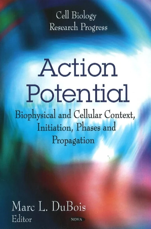 Action Potential: Biophysical & Cellular Context, Initiation, Phases & Propagation (Cell Biology Research Progress)