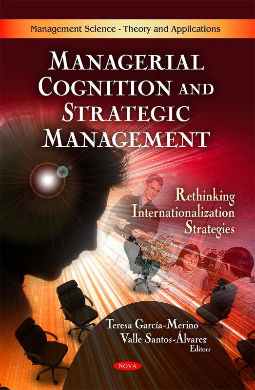 Managerial Cognition & Strategic Management: Rethinking Internationalization Strategies (Management Science - Theory and Applications)