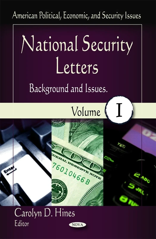 National Security Letters: v. 1: Background & Issues (American Political, Economic, and Security Issues): Background & Issues -- Volume 1