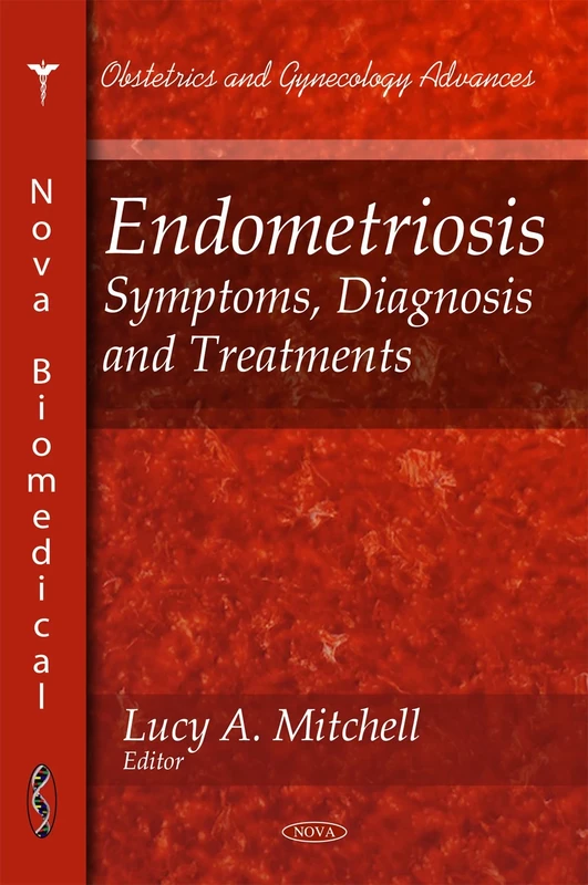 Endometriosis: Symptoms, Diagnosis & Treatments (Obstetrics and Gynecology Advances)