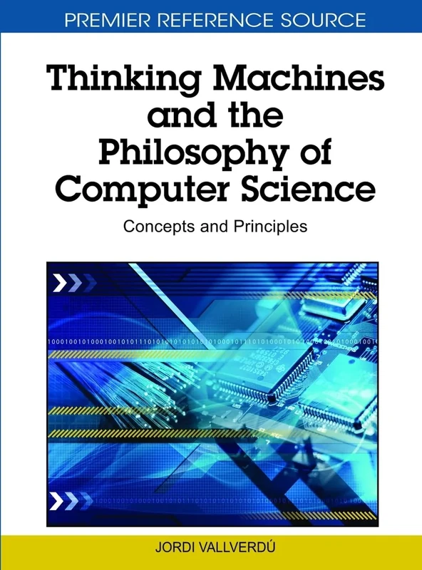 Thinking Machines and the Philosophy of Computer Science: Concepts and Principles (Premier Reference Source)