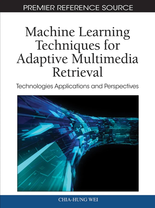 Machine Learning Techniques for Adaptive Multimedia Retrieval: Technologies Applications and Perspectives (Premier Reference Source)