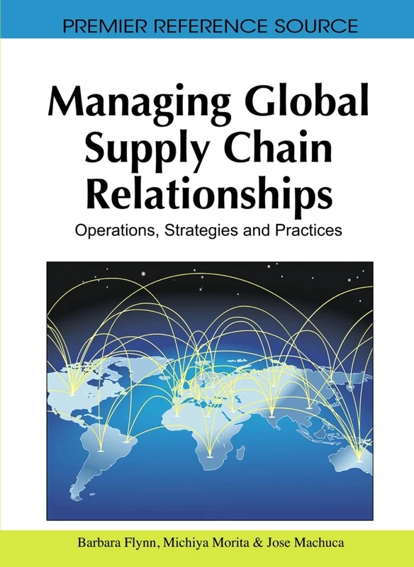 Managing Global Supply Chain Relationships: Operations, Strategies and Practices (Premier Reference Source)