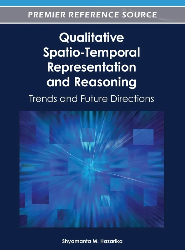 Qualitative Spatio-Temporal Representation and Reasoning: Trends and Future Directions (Advances in Geospatial Technologies)