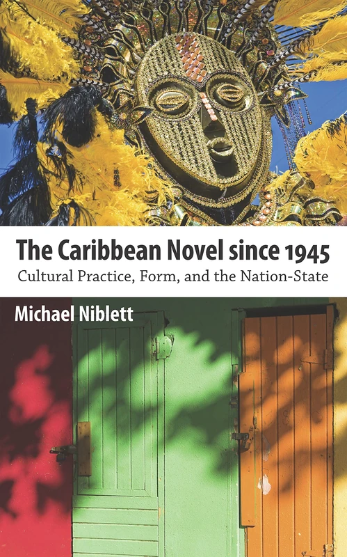 The Caribbean Novel since 1945: Cultural Practice, Form, and the Nation-State (Caribbean Studies Series)