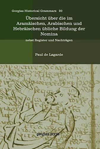 Übersicht über die im Aramäischen, Arabischen und Hebräischen übliche Bildung der Nomina: nebst Register und Nachträgen: 20 (Kiraz Historical Grammars Archive)